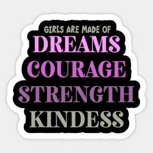 Girls Are Made Of Dreams, Courage, Strength, Kindness. Sticker